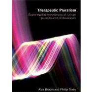 Therapeutic Pluralism: Exploring the Experiences of Cancer Patients and Professionals by Broom, Alex; Tovey, Philip, 9780203894453