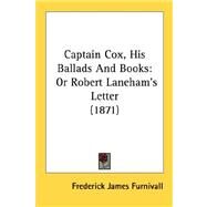 Captain Cox, His Ballads and Books : Or Robert Laneham's Letter (1871) by Furnivall, Frederick James, 9780548724453