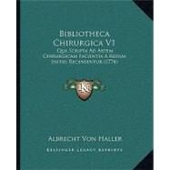 Bibliotheca Chirurgica V1 : Qua Scripta Ad Artem Chirurgicam Facientia A Rerum Initiis Recensentur (1774) by Haller, Albrecht Von, 9781104624453