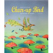 The Cheer-up Bird by Van De Vendel, Edward; Schubert, Ingrid; Schubert, Dieter, 9781935954453