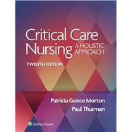 Critical Care Nursing A Holistic Approach by MORTON, PATRICIA GONCE; THURMAN, PAUL, 9781975174453