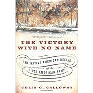 The Victory with No Name: The Native American Defeat of the First American Army by Calloway, Colin G., 9780190614454