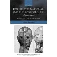 Empire, the National, and the Postcolonial, 1890-1920 Resistance in Interaction by Boehmer, Elleke, 9780198184454