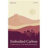 Embodied Carbon Carbon Justice in the Built Environment by Hu, Ming, 9780198944454