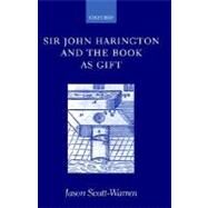 Sir John Harington and the Book As Gift by Scott-Warren, Jason, 9780199244454