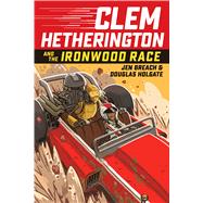 Clem Hetherington and the Ironwood Race (Clem Hetherington #1) by Breach, Jen; Holgate, Douglas, 9780545814454