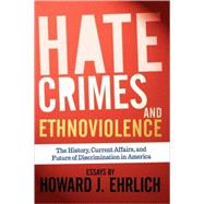 Hate Crimes and Ethnoviolence: The History, Current Affairs, and Future of Discrimination in America by Ehrlich,Howard J, 9780813344454