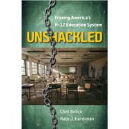 Unshackled Freeing Americas K12 Education System by Bolick, Clint; Hardiman, Kate J., 9780817924454