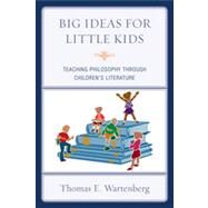 Big Ideas for Little Kids Teaching Philosophy through Children's Literature by Wartenberg, Thomas E., 9781475804454