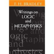 Writings on Logic and Metaphysics by Bradley, F. H.; Allard, James W.; Stock, Guy, 9780198244455