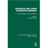 Peasants and Lords in Modern Germany: Recent Studies in Agricultural History by Moeller; Robert G, 9781138744455