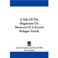 A Tale of the Huguenots Or, Memoirs of a French Refugee Family by Fontaine, James, 9781430484455