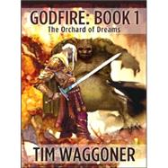Godfire : The Orchard of Dreams, Book 1 by Waggoner, Tim, 9781594144455