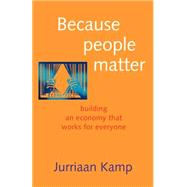 Because People Matter : Building an Economy That Works for Everyone by Kamp, Jurriaan, 9781931044455