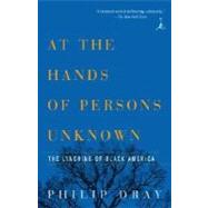 At the Hands of Persons Unknown The Lynching of Black America by DRAY, PHILIP, 9780375754456