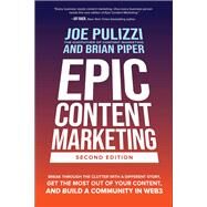 Epic Content Marketing, Second Edition: Break through the Clutter with a Different Story, Get the Most Out of Your Content, and Build a Community in Web3 by Joe Pulizzi; Brian W. Piper, 9781264774456
