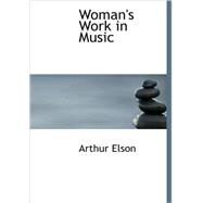 Woman's Work in Music by Elson, Arthur, 9781434674456