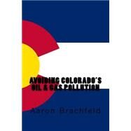 Avoiding Colorado's Oil and Gas Pollution by Brachfeld, Aaron, 9781523394456