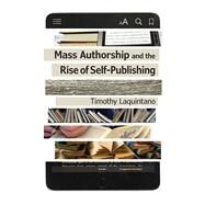 Mass Authorship and the Rise of Self-publishing by Laquintano, Timothy, 9781609384456