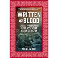 Written in Blood Courage and Corruption in the Appalachian War of Extraction by Harris, Wess; Kline, Michael, 9781629634456