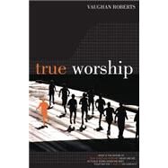 True Worship by Roberts, Vaughan, 9781850784456