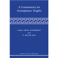 A Commentary on Aristophanes Knights by Anderson, Carl Arne; Dix, T. Keith, 9780472074457