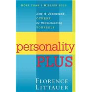 Personality Plus : How to Understand Others by Understanding Yourself by Littauer, Florence, 9780800754457