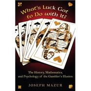 What's Luck Got to Do with It? : The History, Mathematics, and Psychology of the Gambler's Illusion by Mazur, Joseph, 9781400834457