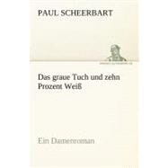 Das Graue Tuch Und Zehn Prozent Weib: Ein Damenroman by Scheerbart, Paul, 9783842414457