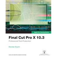 Final Cut Pro X 10.3 - Apple Pro Training Series Professional Post-Production by Boykin, Brendan, 9780134784458
