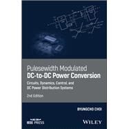 Pulsewidth Modulated DC-to-DC Power Conversion Circuits, Dynamics, Control, and DC Power Distribution Systems by Choi, Byungcho, 9781119454458