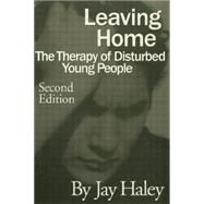 Leaving Home: The Therapy Of Disturbed Young People by Haley,Jay, 9781138884458