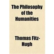 The Philosophy of the Humanities by Fitz-hugh, Thomas, 9781154484458