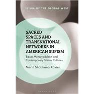 Sacred Spaces and Transnational Networks in American Sufism by Xavier, Merin Shobhana, 9781350024458
