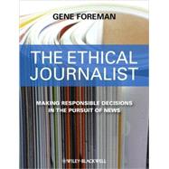 The Ethical Journalist Making Responsible Decisions in the Pursuit of News by Foreman, Gene, 9781405184458