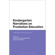 Kindergarten Narratives on Froebelian Education Transnational Investigations by May, Helen; Nawrotzki, Kristen; Prochner, Larry, 9781474254458