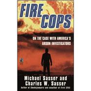 Fire Cops On the Case with  America's Arson Investigators by Sasser, Michael; Sasser, Charles W., 9781476784458
