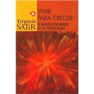 Vivir para crecer Un viaje maravilloso al mundo de tus posibilidades by Satir, Virginia, 9789688604458