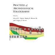 Practices of Archaeological Stratigraphy by Harris, Edward C.; Brown, Marley R., Iii; Brown, Gregory J., 9780123264459