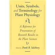 Units, Symbols, and Terminology for Plant Physiology A Reference for Presentation of Research Results in the Plant Sciences by Salisbury, Frank B., 9780195094459
