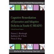 Cognitive Remediation of Executive and Adaptive Deficits in Youth (C-READY) A Family Focused Program by Murdaugh, Donna L.; O'Toole, Kathleen M.; King, Tricia Z., 9780197524459
