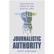 Journalistic Authority by Carlson, Matt, 9780231174459