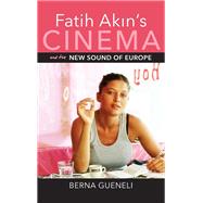 Fatih Akin's Cinema and the New Sound of Europe by Gueneli, Berna, 9780253024459