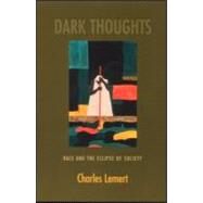 Dark Thoughts: Race and the Eclipse of Society by Lemert,Charles, 9780415934459