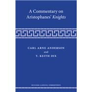 A Commentary on Aristophanes' Knights by Anderson, Carl Arne; Dix, T. Keith, 9780472054459
