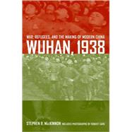 Wuhan, 1938: War, Refugees, and the Making of Modern China by MacKinnon, Stephen R., 9780520254459