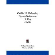 Caitlin ni Uallacain, Drama Naisiunt : A Play (1905) by Yeats, W. B.; O'kelly, Thomas, 9781104044459