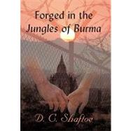 Forged in the Jungles of Burma by Shaftoe, D. C., 9781450244459