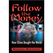 Follow The Money How China Bought the World by McCarthy, Michael William, 9781634244459