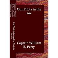 Our Pilots in the Air by Perry, Captain William B., 9781847024459